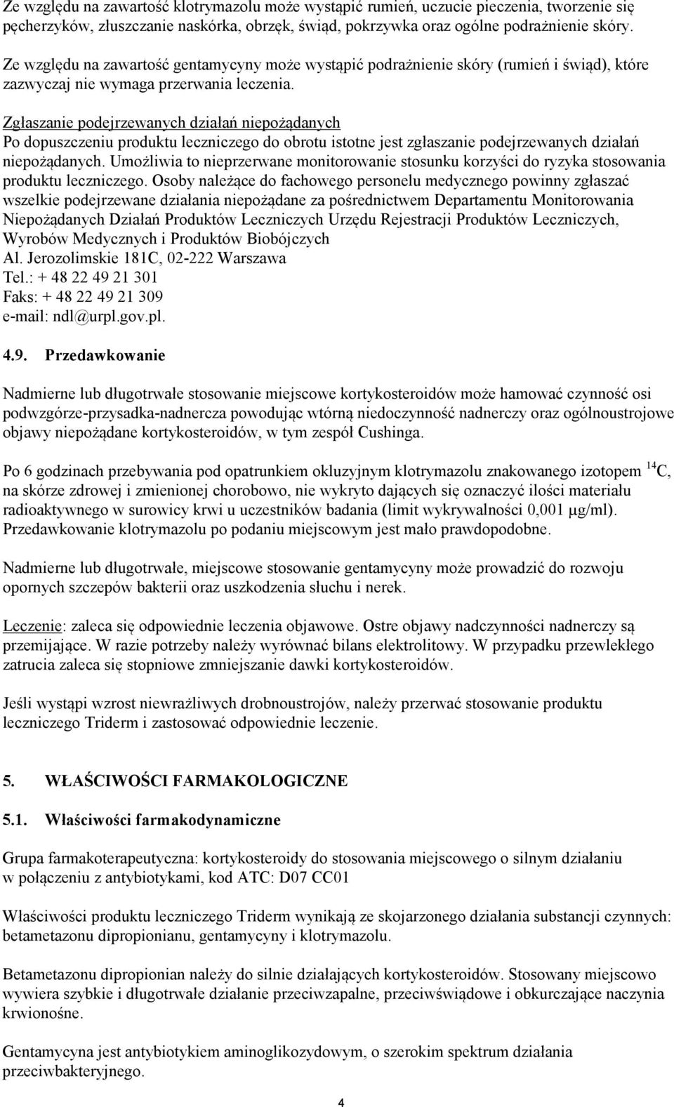 Zgłaszanie podejrzewanych działań niepożądanych Po dopuszczeniu produktu leczniczego do obrotu istotne jest zgłaszanie podejrzewanych działań niepożądanych.