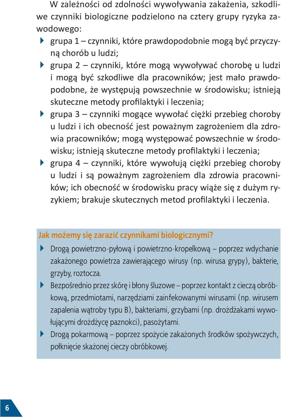 leczenia; grupa 3 czynniki mogące wywołać ciężki przebieg choroby u ludzi i ich obecność jest poważnym zagrożeniem dla zdrowia pracowników; mogą występować powszechnie w środowisku; istnieją