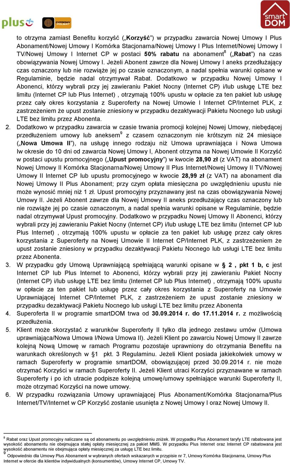 Jeżeli Abonent zawrze dla Nowej Umowy I aneks przedłużający czas oznaczony lub nie rozwiąże jej po czasie oznaczonym, a nadal spełnia warunki opisane w Regulaminie, będzie nadal otrzymywał Rabat.