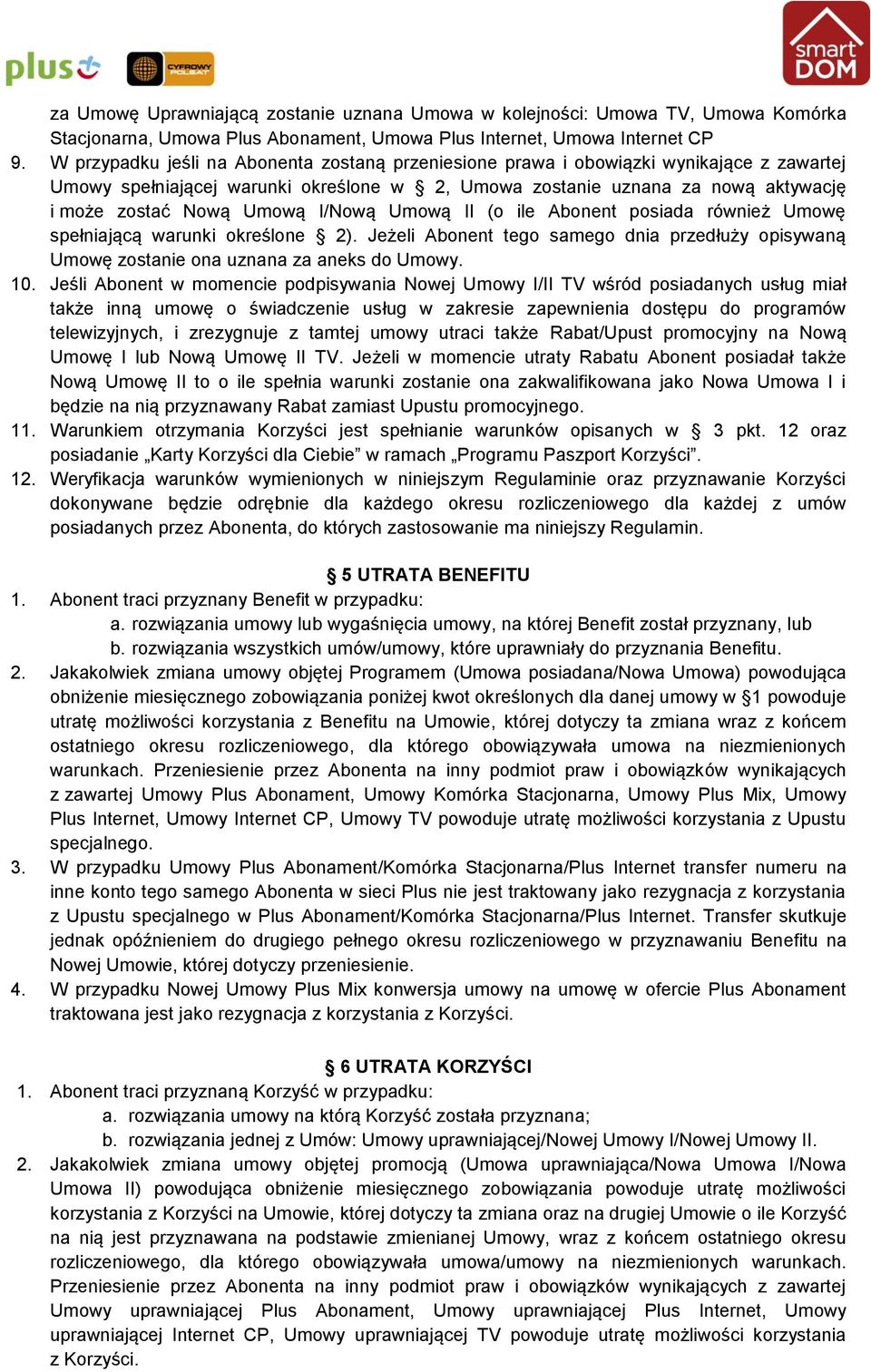 I/Nową Umową II (o ile Abonent posiada również Umowę spełniającą warunki określone 2). Jeżeli Abonent tego samego dnia przedłuży opisywaną Umowę zostanie ona uznana za aneks do Umowy. 10.