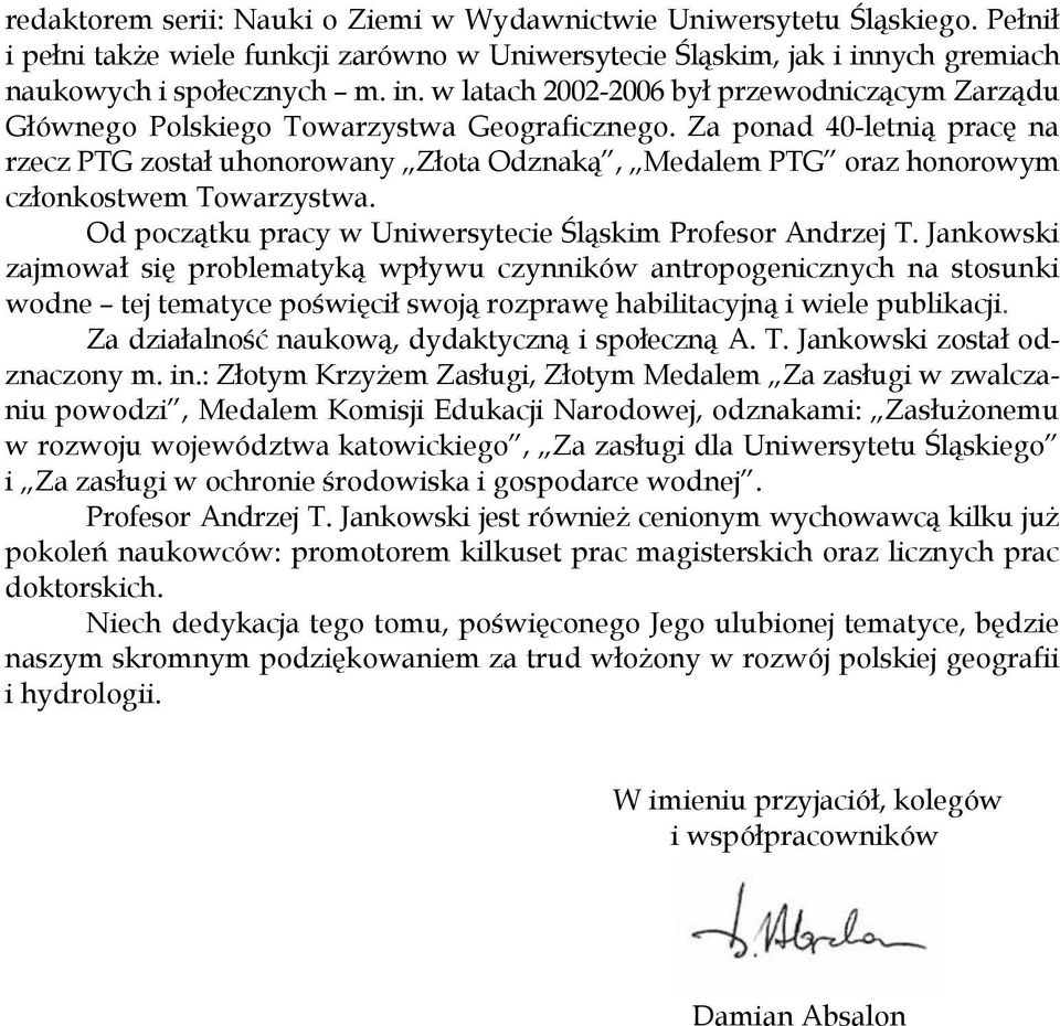 Za ponad 40-letnią pracę na rzecz PTG został uhonorowany Złota Odznaką, Medalem PTG oraz honorowym członkostwem Towarzystwa. Od początku pracy w Uniwersytecie Śląskim Profesor Andrzej T.