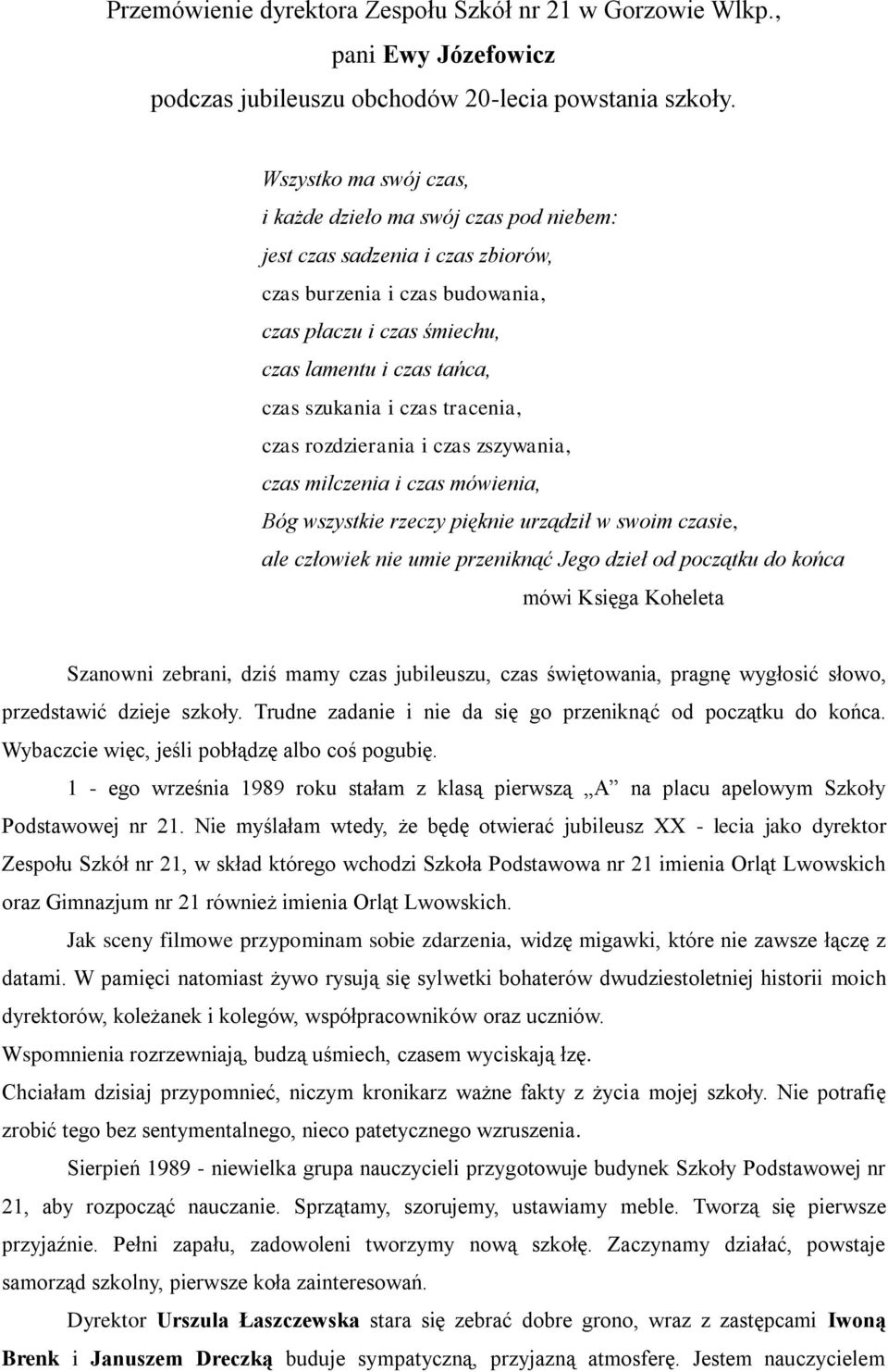 i czas tracenia, czas rozdzierania i czas zszywania, czas milczenia i czas mówienia, Bóg wszystkie rzeczy pięknie urządził w swoim czasie, ale człowiek nie umie przeniknąć Jego dzieł od początku do