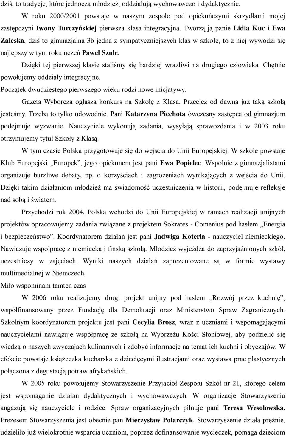 Tworzą ją panie Lidia Kuc i Ewa Zaleska, dziś to gimnazjalna 3b jedna z sympatyczniejszych klas w szkole, to z niej wywodzi się najlepszy w tym roku uczeń Paweł Szulc.