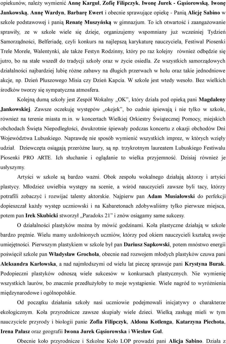 To ich otwartość i zaangażowanie sprawiły, ze w szkole wiele się dzieje, organizujemy wspomniany już wcześniej Tydzień Samorządności, Belferiadę, czyli konkurs na najlepszą karykaturę nauczyciela,