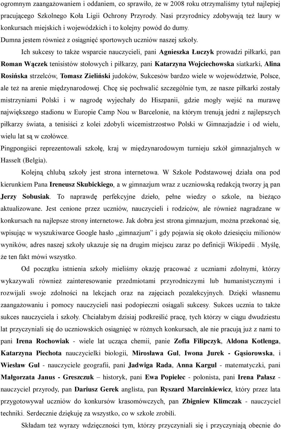 Ich sukcesy to także wsparcie nauczycieli, pani Agnieszka Łuczyk prowadzi piłkarki, pan Roman Wączek tenisistów stołowych i piłkarzy, pani Katarzyna Wojciechowska siatkarki, Alina Rosińska strzelców,