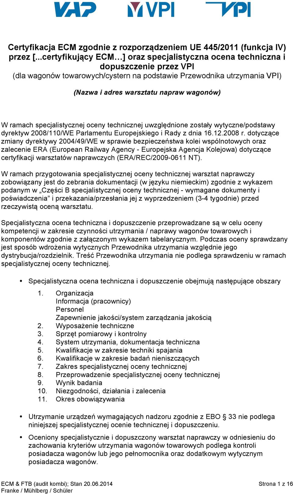 W ramach specjalistycznej oceny technicznej uwzględnione zostały wytyczne/podstawy dyrektyw 2008/110/WE Parlamentu Europejskiego i Rady z dnia 16.12.2008 r.
