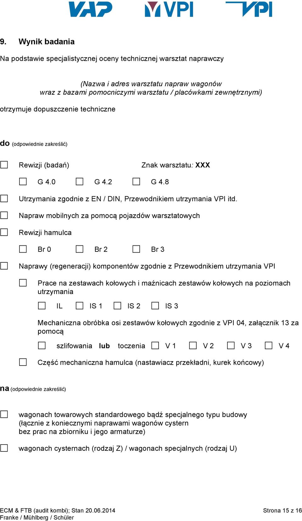 Napraw mobilnych za pomocą pojazdów warsztatowych Rewizji hamulca Br 0 Br 2 Br 3 Naprawy (regeneracji) komponentów zgodnie z Przewodnikiem utrzymania VPI Prace na zestawach kołowych i maźnicach