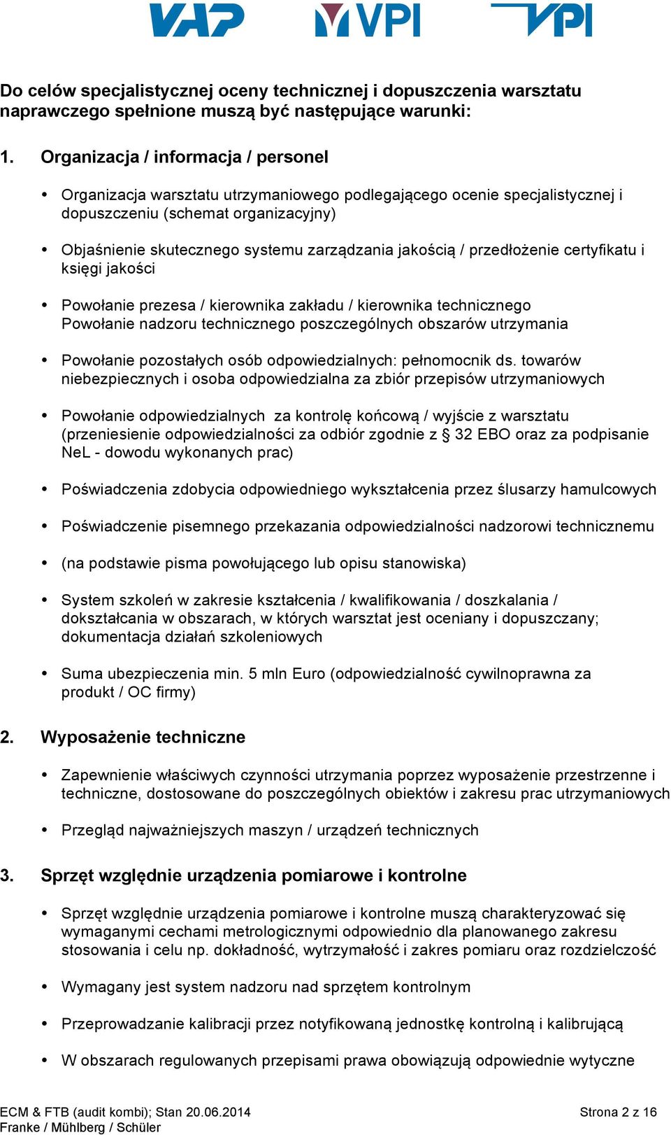 jakością / przedłożenie certyfikatu i księgi jakości Powołanie prezesa / kierownika zakładu / kierownika technicznego Powołanie nadzoru technicznego poszczególnych obszarów utrzymania Powołanie