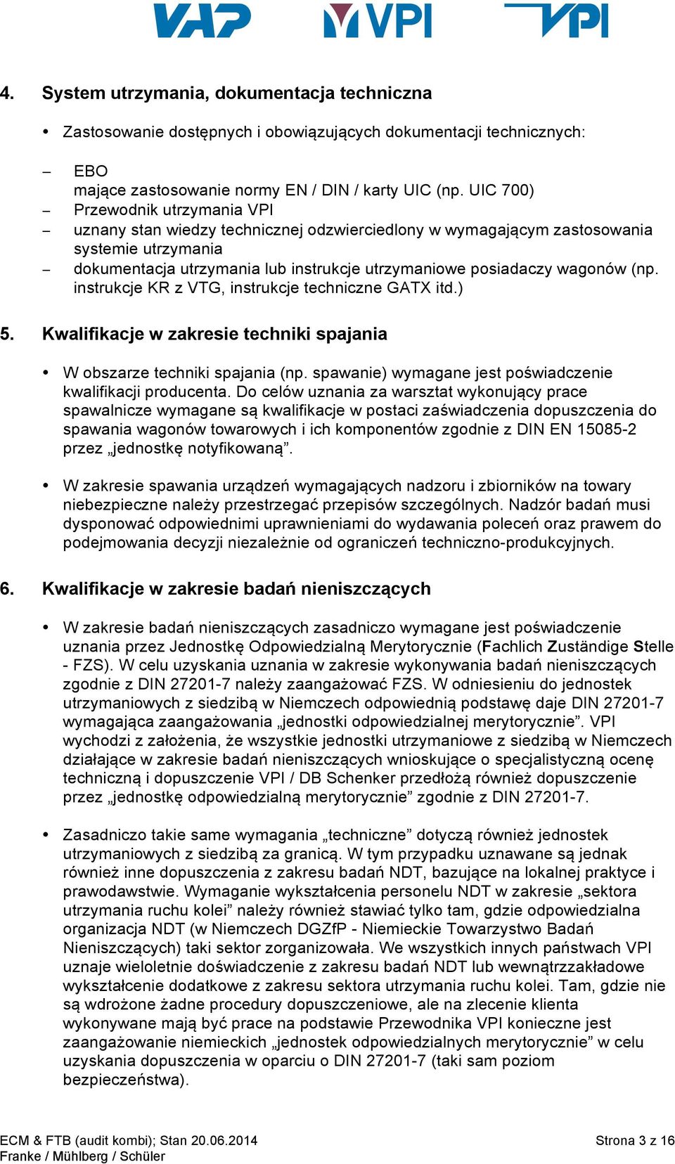 (np. instrukcje KR z VTG, instrukcje techniczne GATX itd.) 5. Kwalifikacje w zakresie techniki spajania W obszarze techniki spajania (np. spawanie) wymagane jest poświadczenie kwalifikacji producenta.
