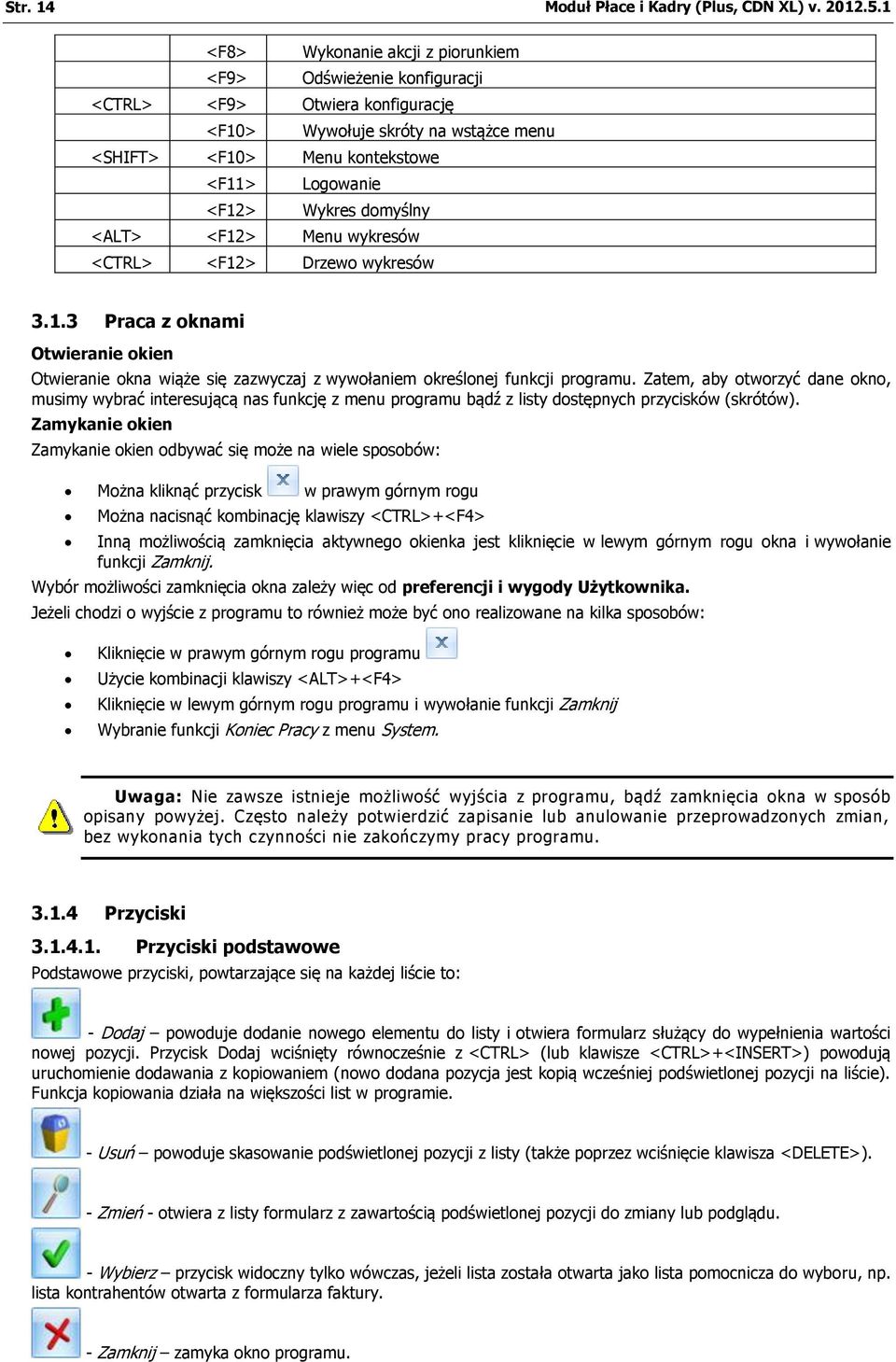domyślny <ALT> <F12> Menu wykresów <CTRL> <F12> Drzewo wykresów 3.1.3 Praca z oknami Otwieranie okien Otwieranie okna wiąże się zazwyczaj z wywołaniem określonej funkcji programu.