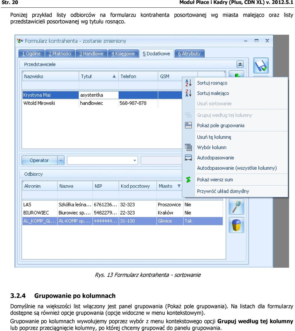 13 Formularz kontrahenta - sortowanie 3.2.4 Grupowanie po kolumnach Domyślnie na większości list włączony jest panel grupowania (Pokaż pole grupowania).