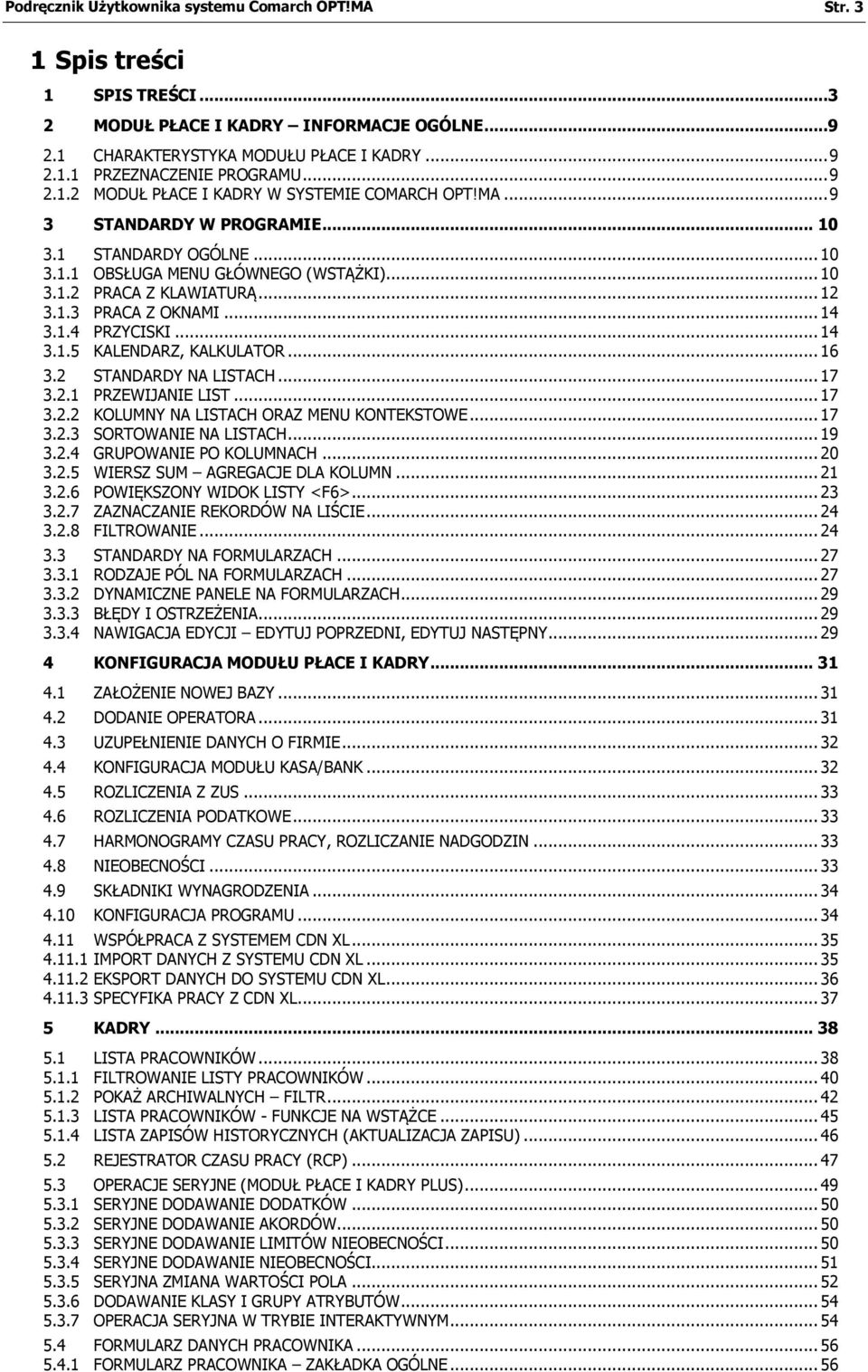 .. 14 3.1.4 PRZYCISKI... 14 3.1.5 KALENDARZ, KALKULATOR... 16 3.2 STANDARDY NA LISTACH... 17 3.2.1 PRZEWIJANIE LIST... 17 3.2.2 KOLUMNY NA LISTACH ORAZ MENU KONTEKSTOWE... 17 3.2.3 SORTOWANIE NA LISTACH.