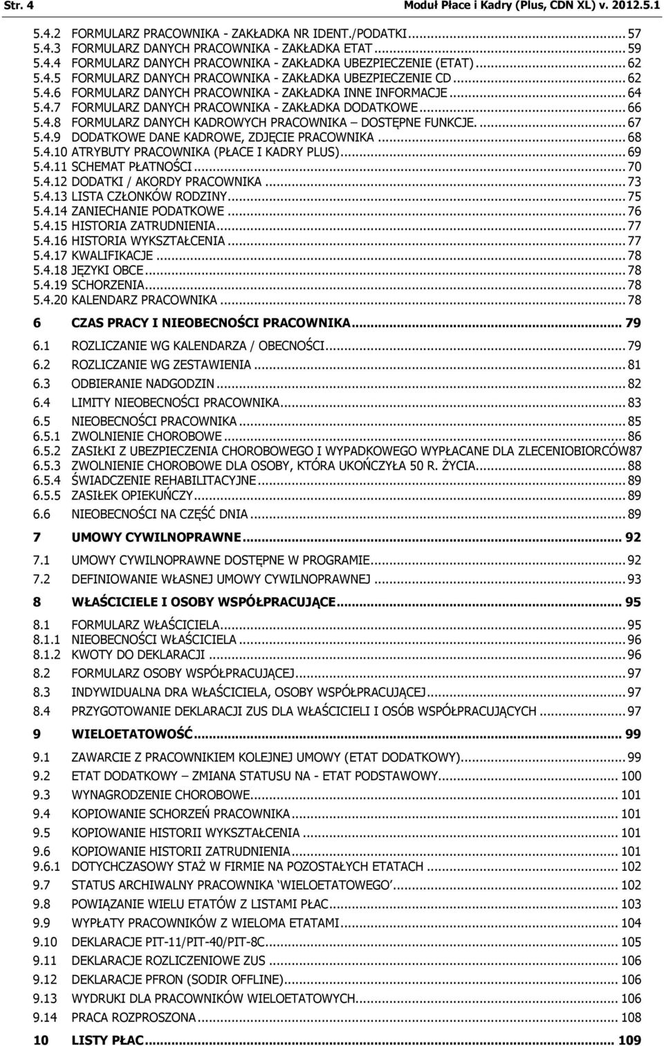 .. 66 5.4.8 FORMULARZ DANYCH KADROWYCH PRACOWNIKA DOSTĘPNE FUNKCJE.... 67 5.4.9 DODATKOWE DANE KADROWE, ZDJĘCIE PRACOWNIKA... 68 5.4.10 ATRYBUTY PRACOWNIKA (PŁACE I KADRY PLUS)... 69 5.4.11 SCHEMAT PŁATNOŚCI.