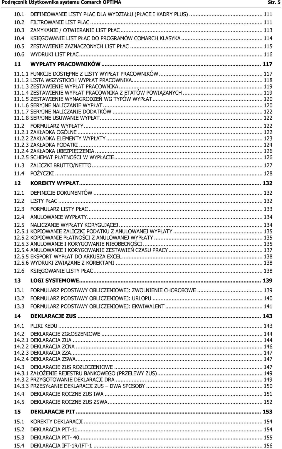 .. 117 11.1.2 LISTA WSZYSTKICH WYPŁAT PRACOWNIKA... 118 11.1.3 ZESTAWIENIE WYPŁAT PRACOWNIKA... 119 11.1.4 ZESTAWIENIE WYPŁAT PRACOWNIKA Z ETATÓW POWIĄZANYCH... 119 11.1.5 ZESTAWIENIE WYNAGRODZEŃ WG TYPÓW WYPŁAT.