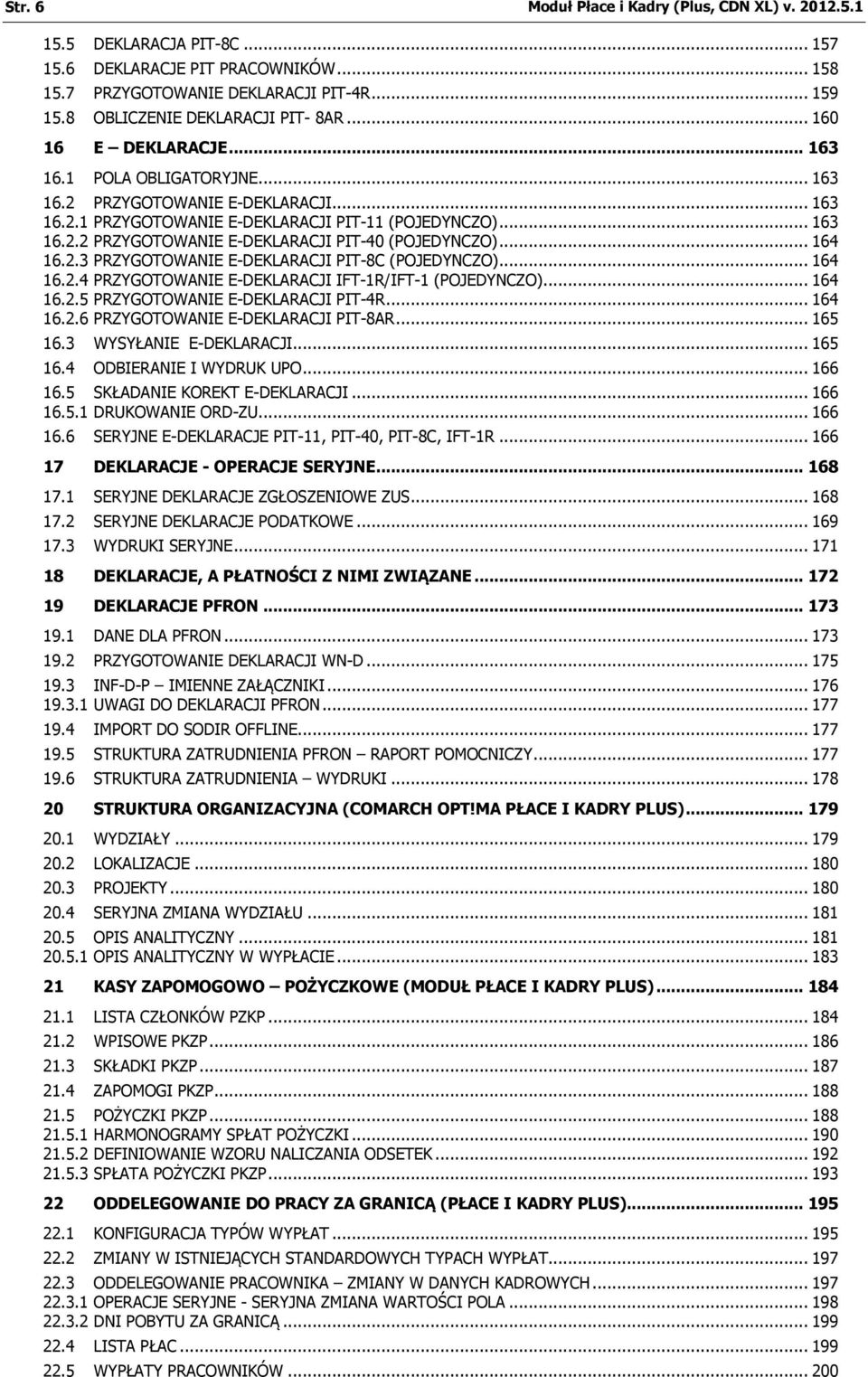 .. 164 16.2.3 PRZYGOTOWANIE E-DEKLARACJI PIT-8C (POJEDYNCZO)... 164 16.2.4 PRZYGOTOWANIE E-DEKLARACJI IFT-1R/IFT-1 (POJEDYNCZO)... 164 16.2.5 PRZYGOTOWANIE E-DEKLARACJI PIT-4R... 164 16.2.6 PRZYGOTOWANIE E-DEKLARACJI PIT-8AR.