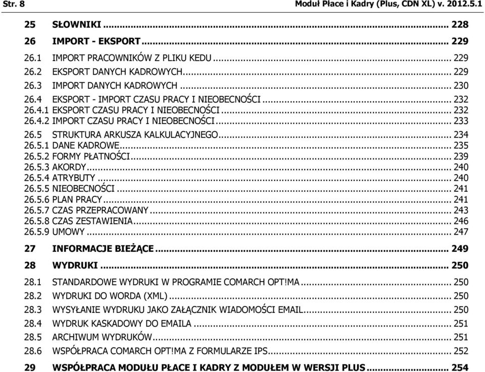 .. 234 26.5.1 DANE KADROWE... 235 26.5.2 FORMY PŁATNOŚCI... 239 26.5.3 AKORDY... 240 26.5.4 ATRYBUTY... 240 26.5.5 NIEOBECNOŚCI... 241 26.5.6 PLAN PRACY... 241 26.5.7 CZAS PRZEPRACOWANY... 243 26.5.8 CZAS ZESTAWIENIA.