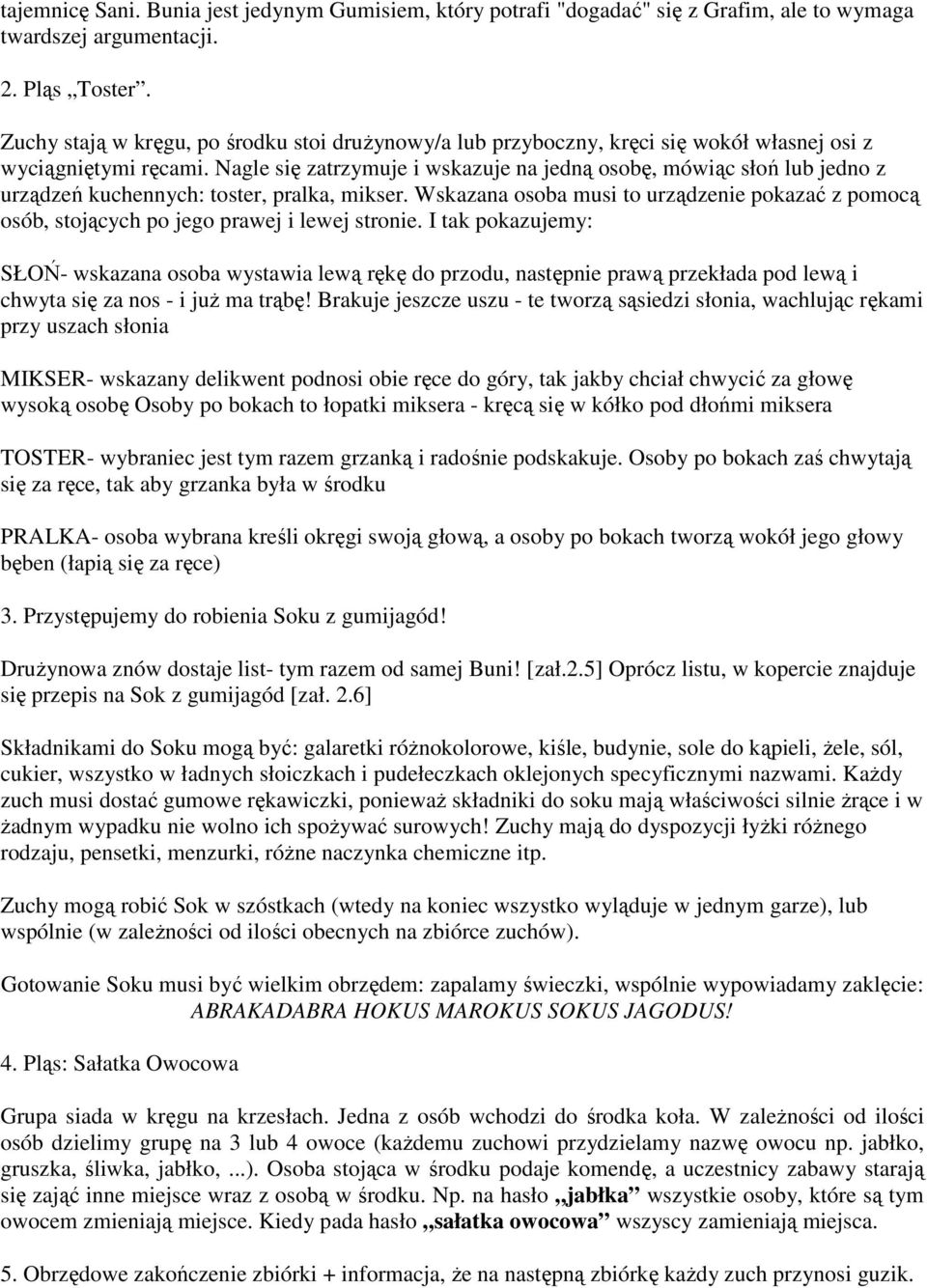 Nagle się zatrzymuje i wskazuje na jedną osobę, mówiąc słoń lub jedno z urządzeń kuchennych: toster, pralka, mikser.