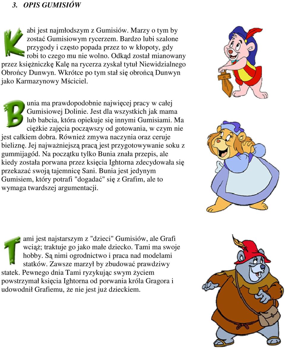unia ma prawdopodobnie najwięcej pracy w całej Gumisiowej Dolinie. Jest dla wszystkich jak mama lub babcia, która opiekuje się innymi Gumisiami.