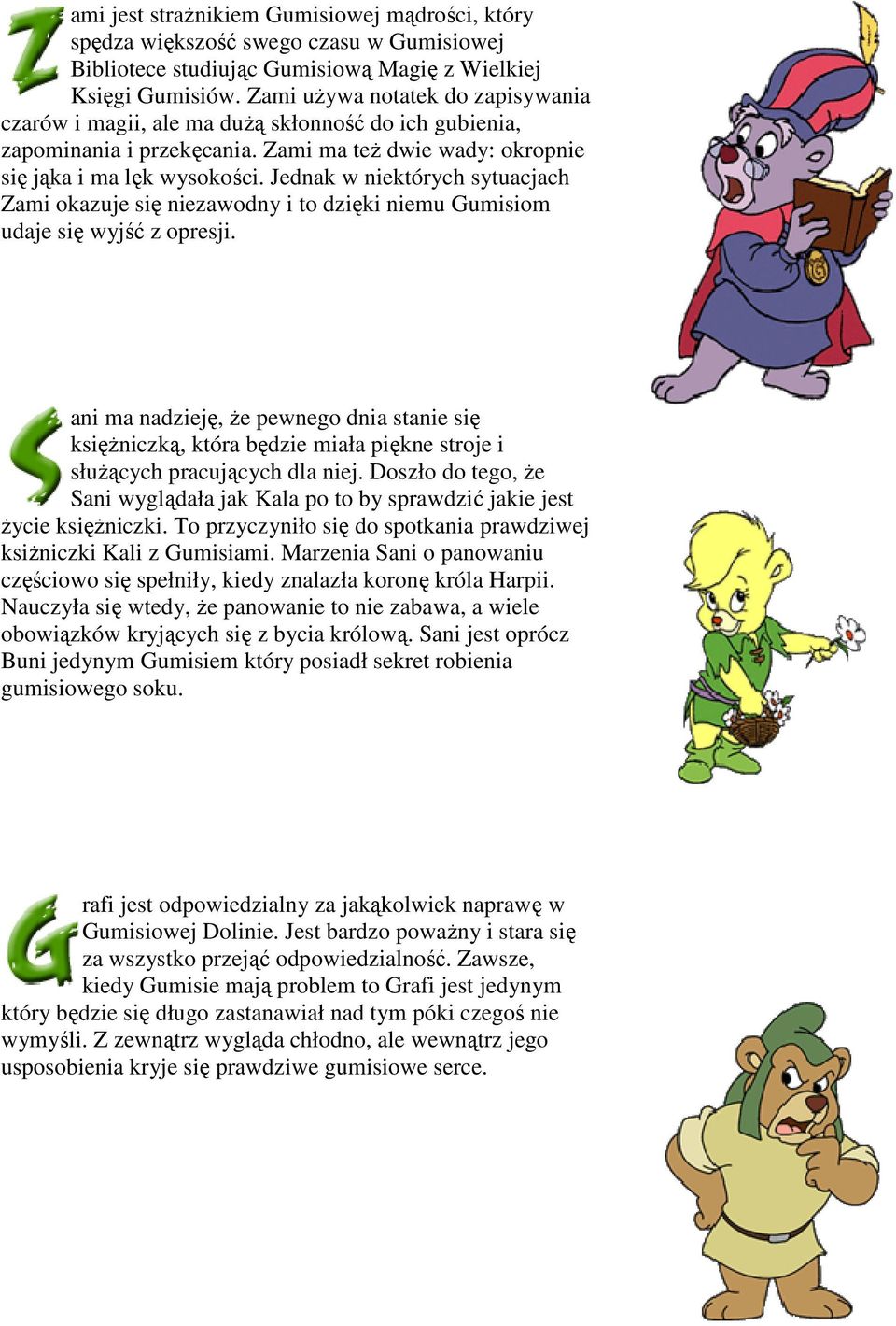 Jednak w niektórych sytuacjach Zami okazuje się niezawodny i to dzięki niemu Gumisiom udaje się wyjść z opresji.