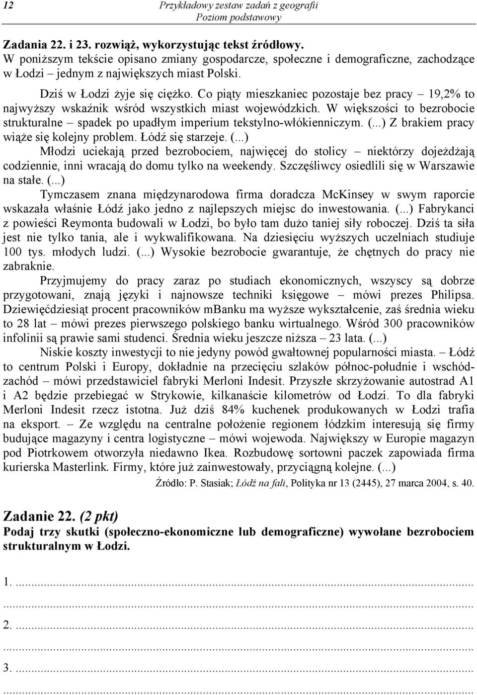 Co piąty mieszkaniec pozostaje bez pracy 19,2% to najwyższy wskaźnik wśród wszystkich miast wojewódzkich. W większości to bezrobocie strukturalne spadek po upadłym imperium tekstylno-włókienniczym. (.