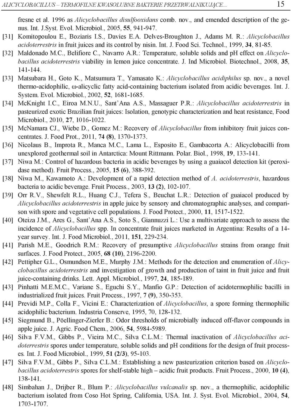 Technol., 1999, 34, 81-85. [32] Maldonado M.C., Belifiore C., Navarro A.R.: Temperature, soluble solids and ph effect on Alicyclobacillus acidoterrestris viability in lemon juice concentrate. J.