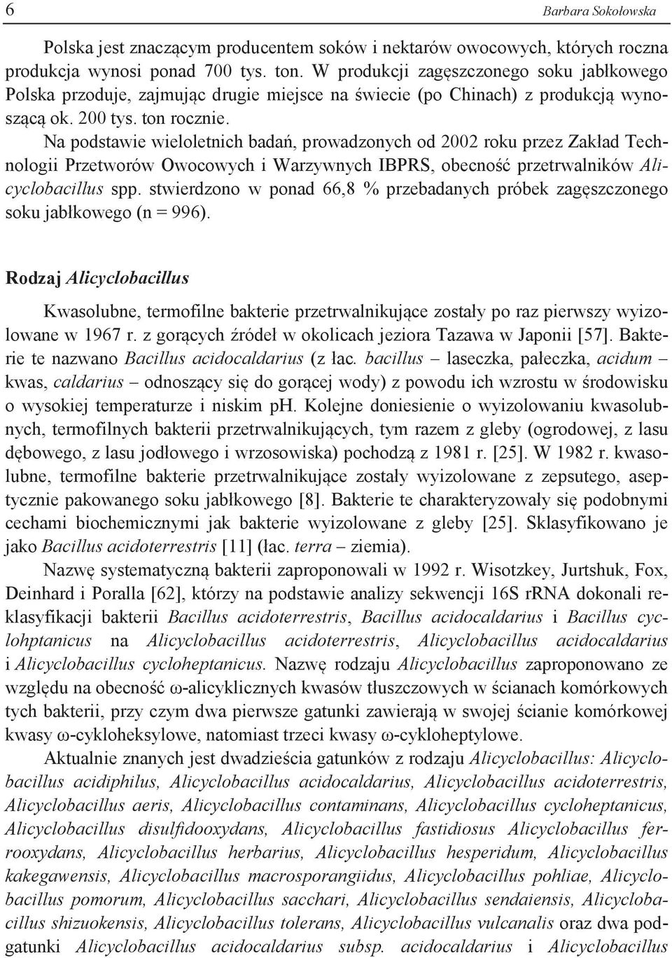 Na podstawie wieloletnich badań, prowadzonych od 2002 roku przez Zakład Technologii Przetworów Owocowych i Warzywnych IBPRS, obecność przetrwalników Alicyclobacillus spp.
