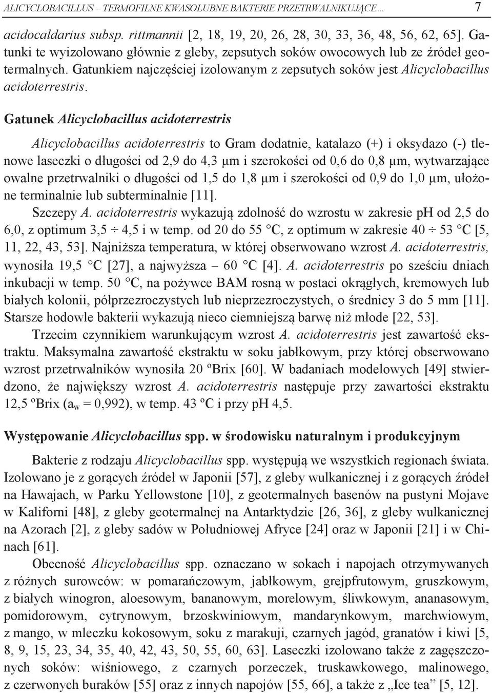 Gatunek Alicyclobacillus acidoterrestris Alicyclobacillus acidoterrestris to Gram dodatnie, katalazo (+) i oksydazo (-) tlenowe laseczki o długości od 2,9 do 4,3 μm i szerokości od 0,6 do 0,8 μm,
