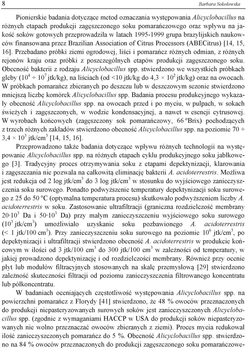 Przebadano próbki ziemi ogrodowej, liści i pomarańcz różnych odmian, z różnych rejonów kraju oraz próbki z poszczególnych etapów produkcji zagęszczonego soku.