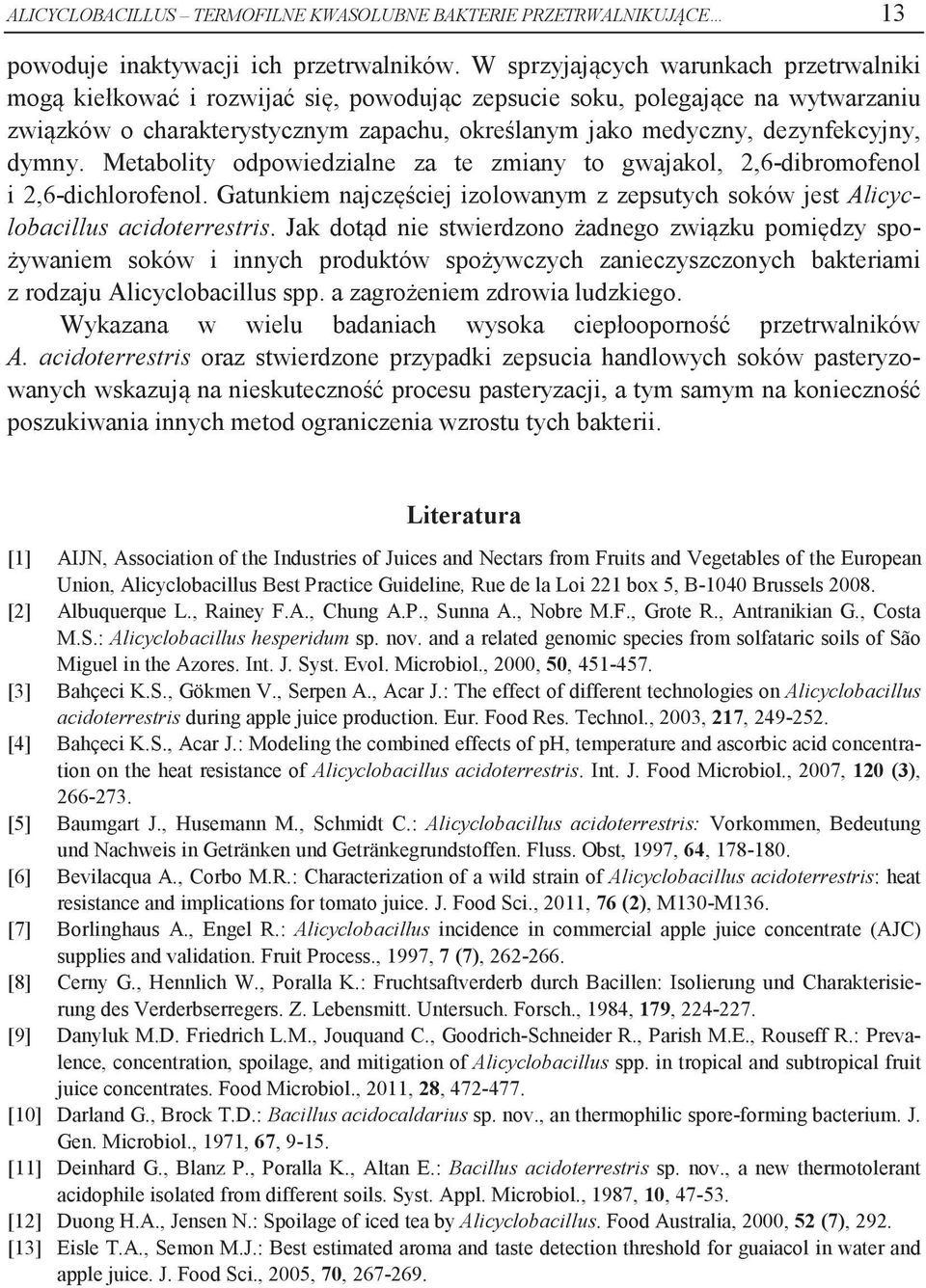dezynfekcyjny, dymny. Metabolity odpowiedzialne za te zmiany to gwajakol, 2,6-dibromofenol i 2,6-dichlorofenol.