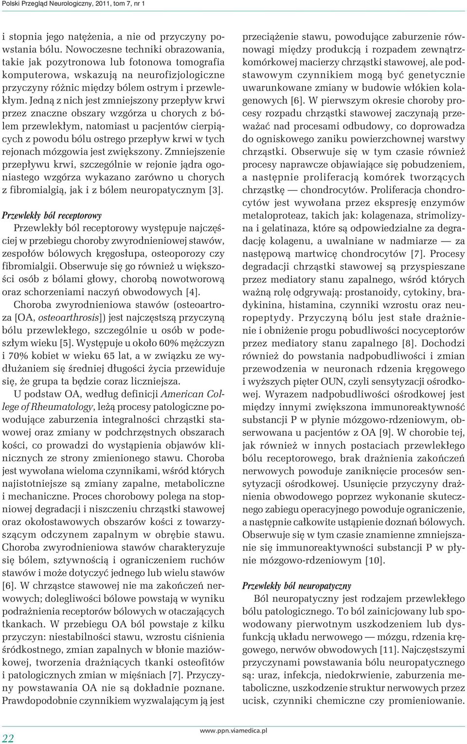 Jedną z nich jest zmniejszony przepływ krwi przez znaczne obszary wzgórza u chorych z bólem przewlekłym, natomiast u pacjentów cierpiących z powodu bólu ostrego przepływ krwi w tych rejonach mózgowia