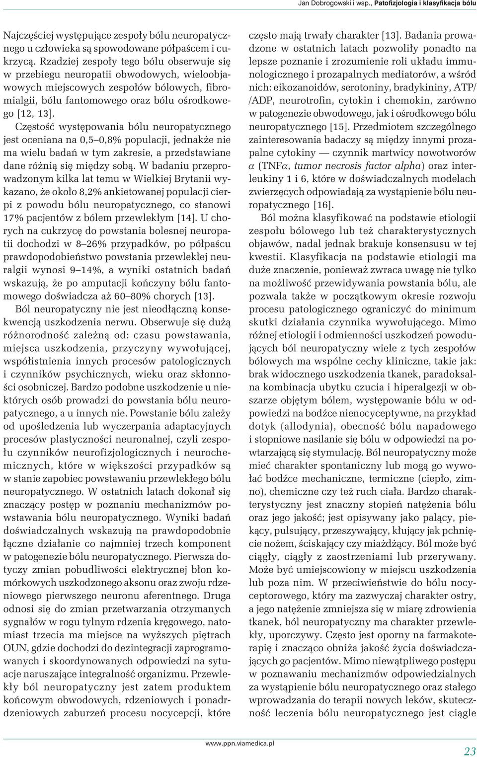 Częstość występowania bólu neuropatycznego jest oceniana na 0,5 0,8% populacji, jednakże nie ma wielu badań w tym zakresie, a przedstawiane dane różnią się między sobą.