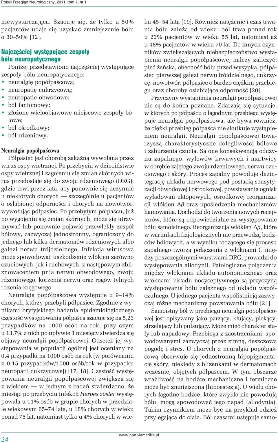 ból fantomowy; złożone wieloobjawowe miejscowe zespoły bólowe; ból ośrodkowy; ból rdzeniowy. Neuralgia popółpaścowa Półpasiec jest chorobą zakaźną wywołaną przez wirus ospy wietrznej.