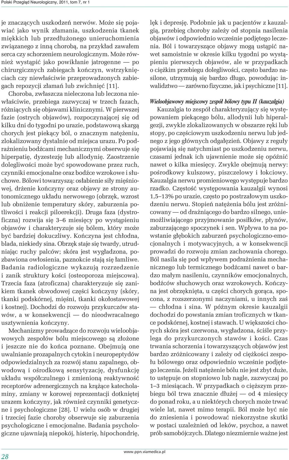 Może również wystąpić jako powikłanie jatrogenne po chirurgicznych zabiegach kończyn, wstrzyknięciach czy niewłaściwie przeprowadzonych zabiegach repozycji złamań lub zwichnięć [11].