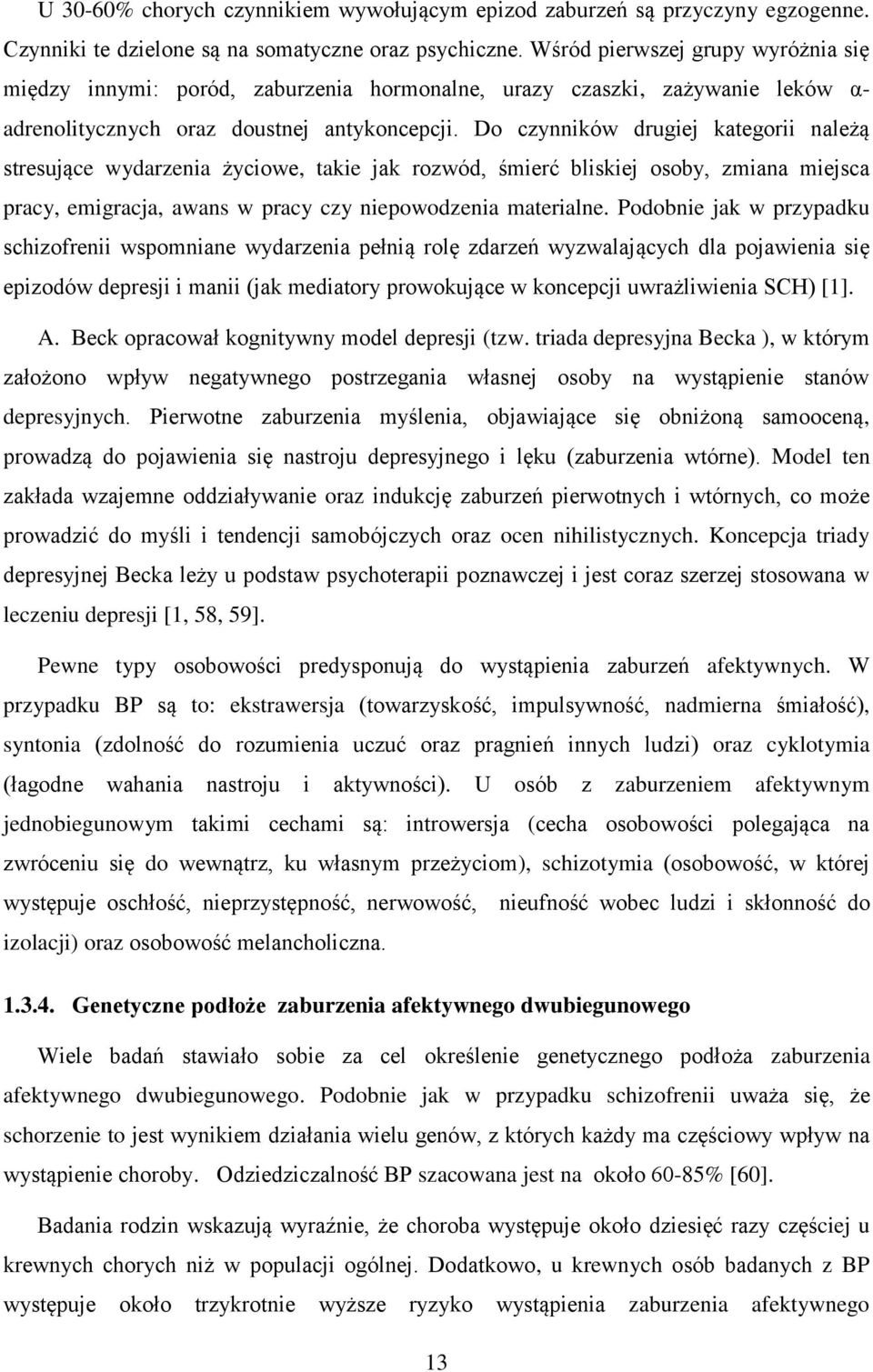 Do czynników drugiej kategorii należą stresujące wydarzenia życiowe, takie jak rozwód, śmierć bliskiej osoby, zmiana miejsca pracy, emigracja, awans w pracy czy niepowodzenia materialne.