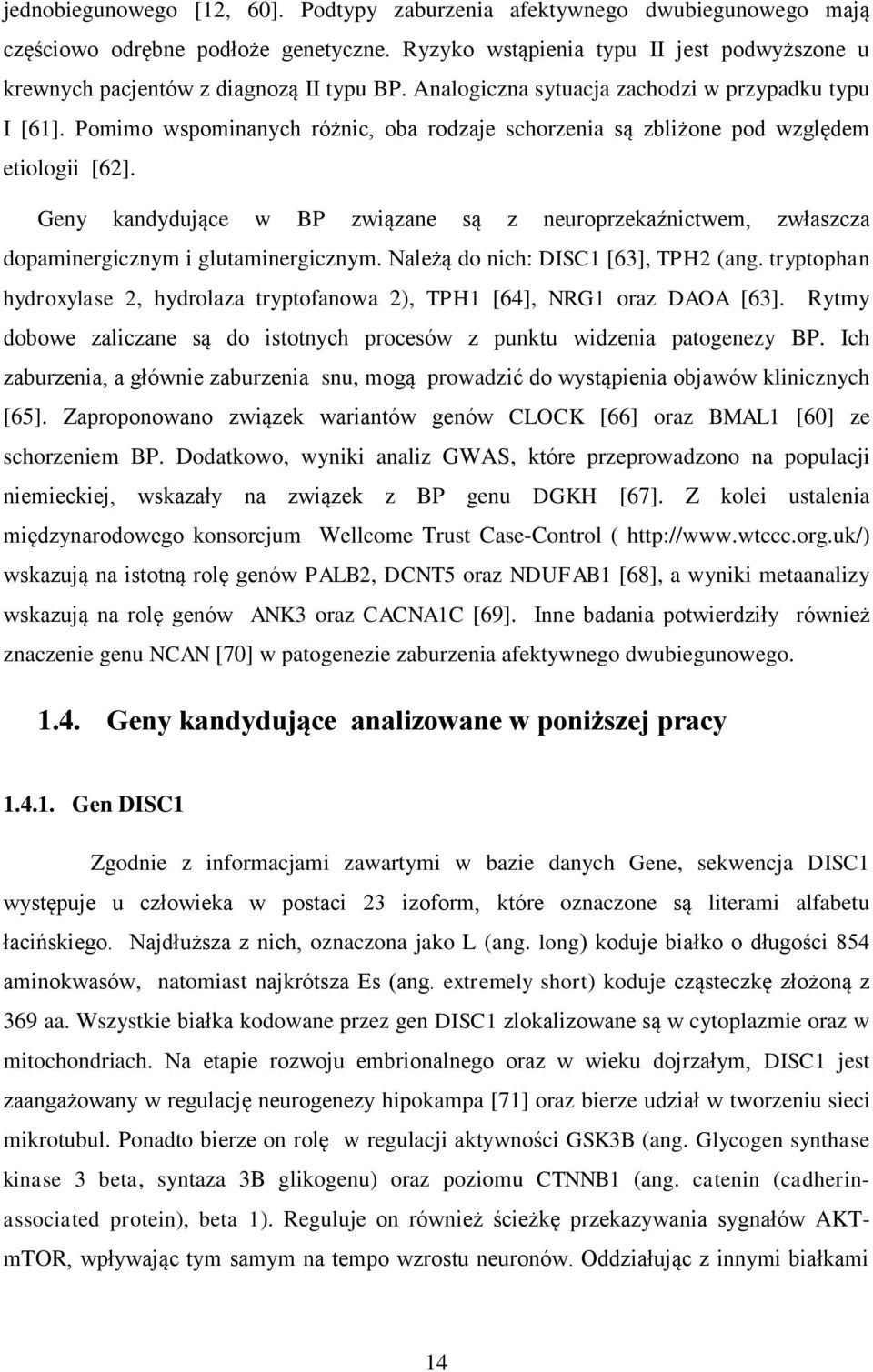 Pomimo wspominanych różnic, oba rodzaje schorzenia są zbliżone pod względem etiologii [62]. Geny kandydujące w BP związane są z neuroprzekaźnictwem, zwłaszcza dopaminergicznym i glutaminergicznym.
