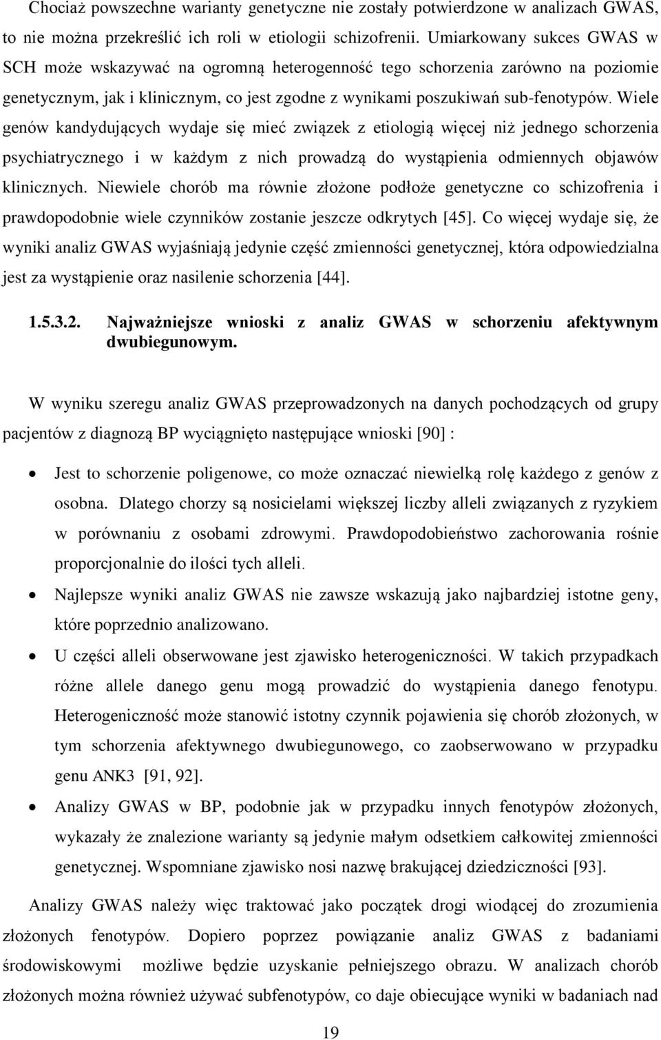 Wiele genów kandydujących wydaje się mieć związek z etiologią więcej niż jednego schorzenia psychiatrycznego i w każdym z nich prowadzą do wystąpienia odmiennych objawów klinicznych.