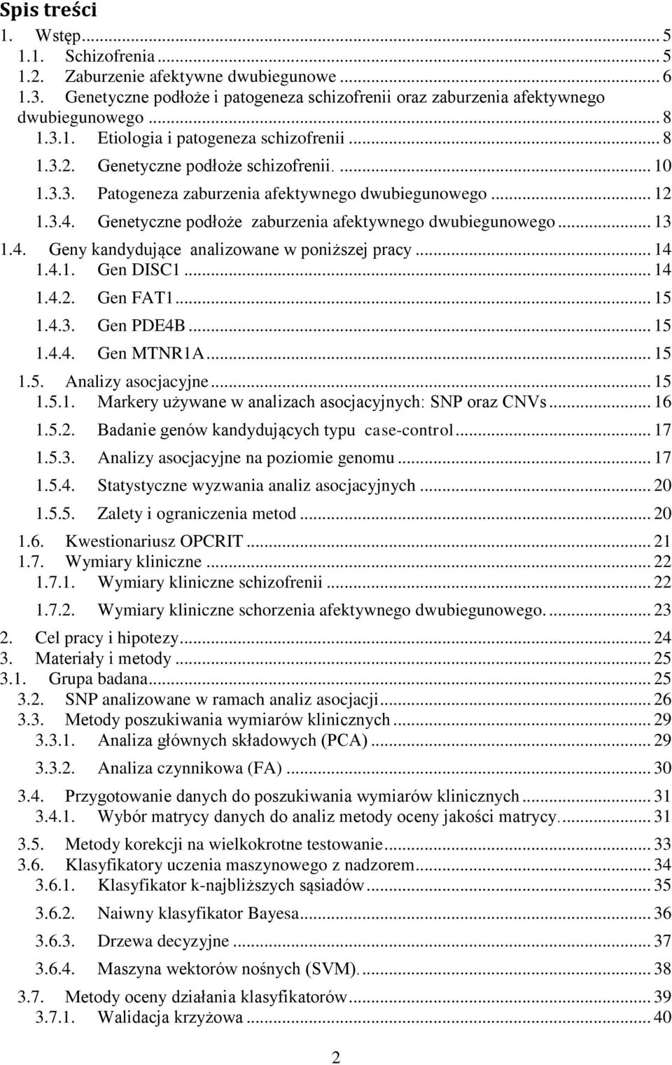 .. 14 1.4.1. Gen DISC1... 14 1.4.2. Gen FAT1... 15 1.4.3. Gen PDE4B... 15 1.4.4. Gen MTNR1A... 15 1.5. Analizy asocjacyjne... 15 1.5.1. Markery używane w analizach asocjacyjnych: SNP oraz CNVs... 16 1.