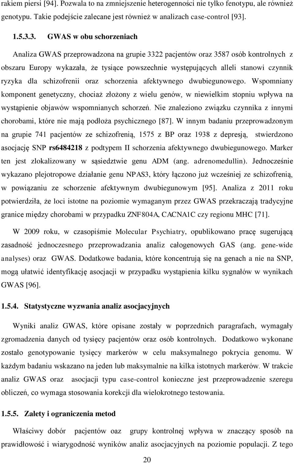 3. GWAS w obu schorzeniach Analiza GWAS przeprowadzona na grupie 3322 pacjentów oraz 3587 osób kontrolnych z obszaru Europy wykazała, że tysiące powszechnie występujących alleli stanowi czynnik