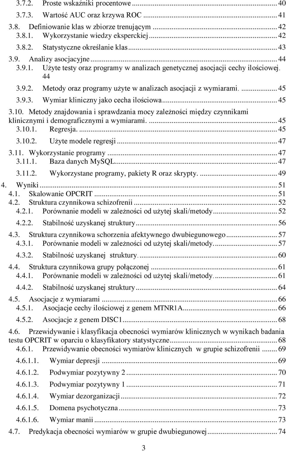 9.3. Wymiar kliniczny jako cecha ilościowa... 45 3.10. Metody znajdowania i sprawdzania mocy zależności między czynnikami klinicznymi i demograficznymi a wymiarami.... 45 3.10.1. Regresja.... 45 3.10.2.