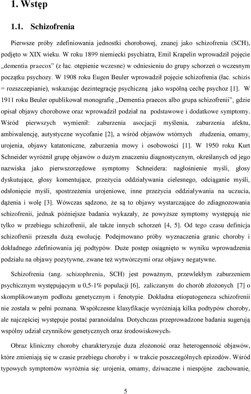 W 1908 roku Eugen Beuler wprowadził pojęcie schizofrenia (łac. schizis = rozszczepianie), wskazując dezintegrację psychiczną jako wspólną cechę psychoz [1].