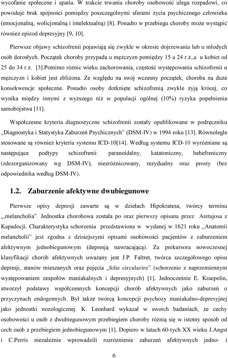 Ponadto w przebiegu choroby może wystąpić również epizod depresyjny [9, 10]. Pierwsze objawy schizofrenii pojawiają się zwykle w okresie dojrzewania lub u młodych osób dorosłych.