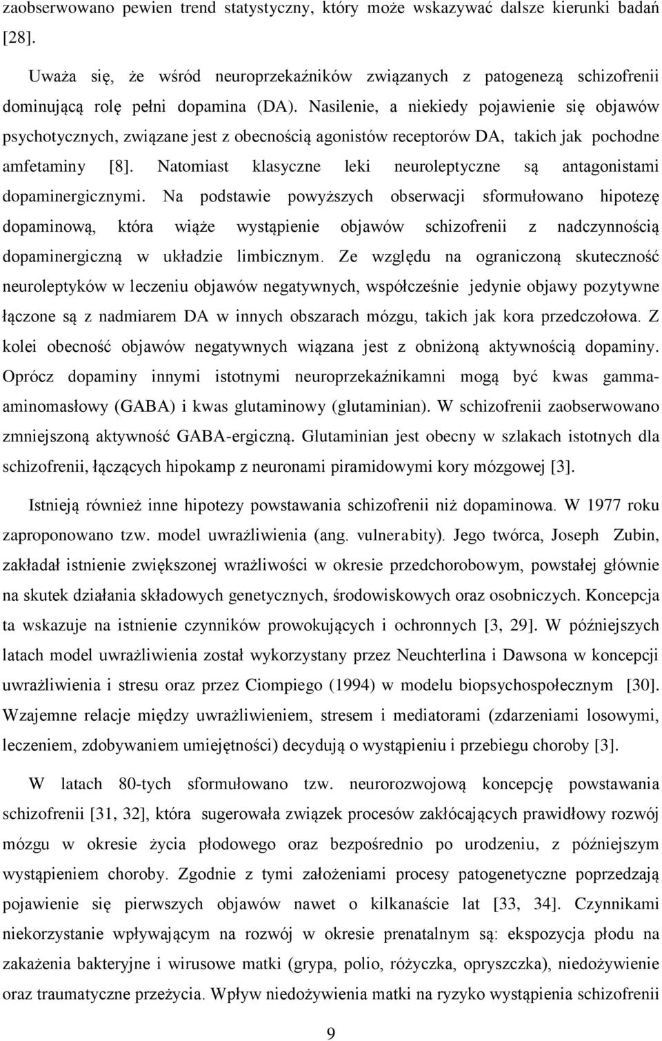 Nasilenie, a niekiedy pojawienie się objawów psychotycznych, związane jest z obecnością agonistów receptorów DA, takich jak pochodne amfetaminy [8].
