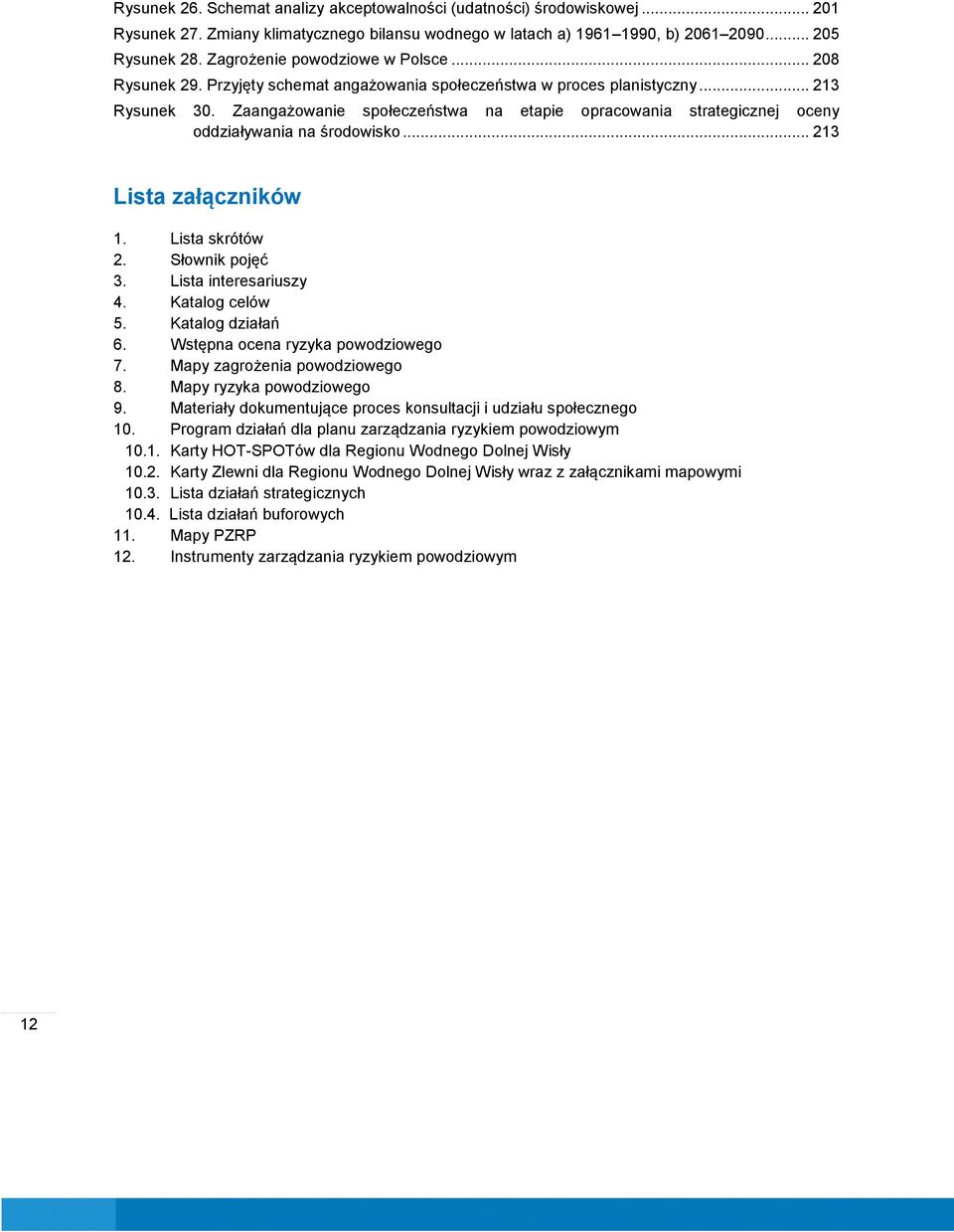 Zaangażowanie społeczeństwa na etapie opracowania strategicznej oceny oddziaływania na środowisko... 213 Lista załączników 1. Lista skrótów 2. Słownik pojęć 3. Lista interesariuszy 4. Katalog celów 5.