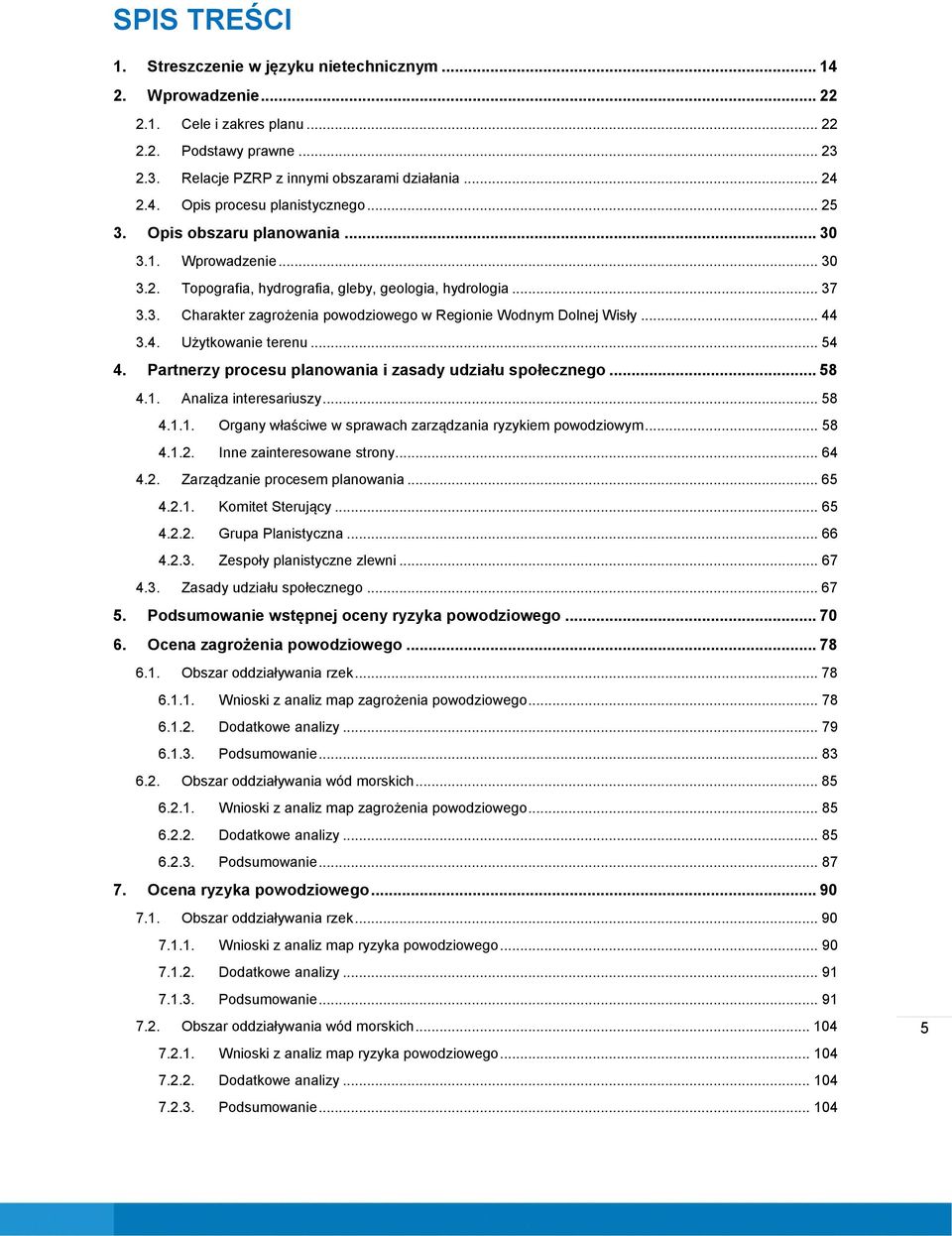 .. 44 3.4. Użytkowanie terenu... 54 4. Partnerzy procesu planowania i zasady udziału społecznego... 58 4.1. Analiza interesariuszy... 58 4.1.1. Organy właściwe w sprawach zarządzania ryzykiem powodziowym.