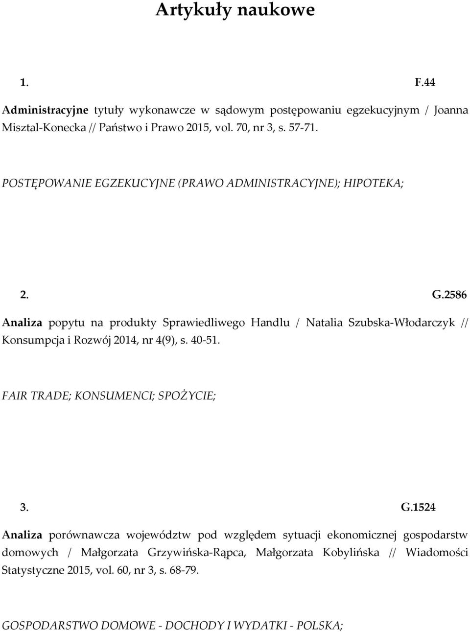 2586 Analiza popytu na produkty Sprawiedliwego Handlu / Natalia Szubska-Włodarczyk // Konsumpcja i Rozwój 2014, nr 4(9), s. 40-51.
