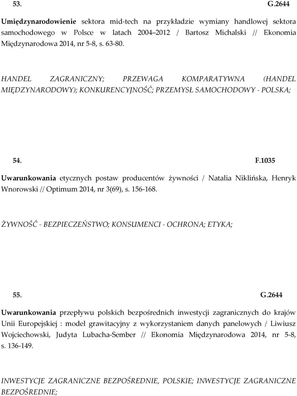 1035 Uwarunkowania etycznych postaw producentów żywności / Natalia Niklińska, Henryk Wnorowski // Optimum 2014, nr 3(69), s. 156-168. ŻYWNOŚĆ - BEZPIECZEŃSTWO; KONSUMENCI - OCHRONA; ETYKA; 55. G.