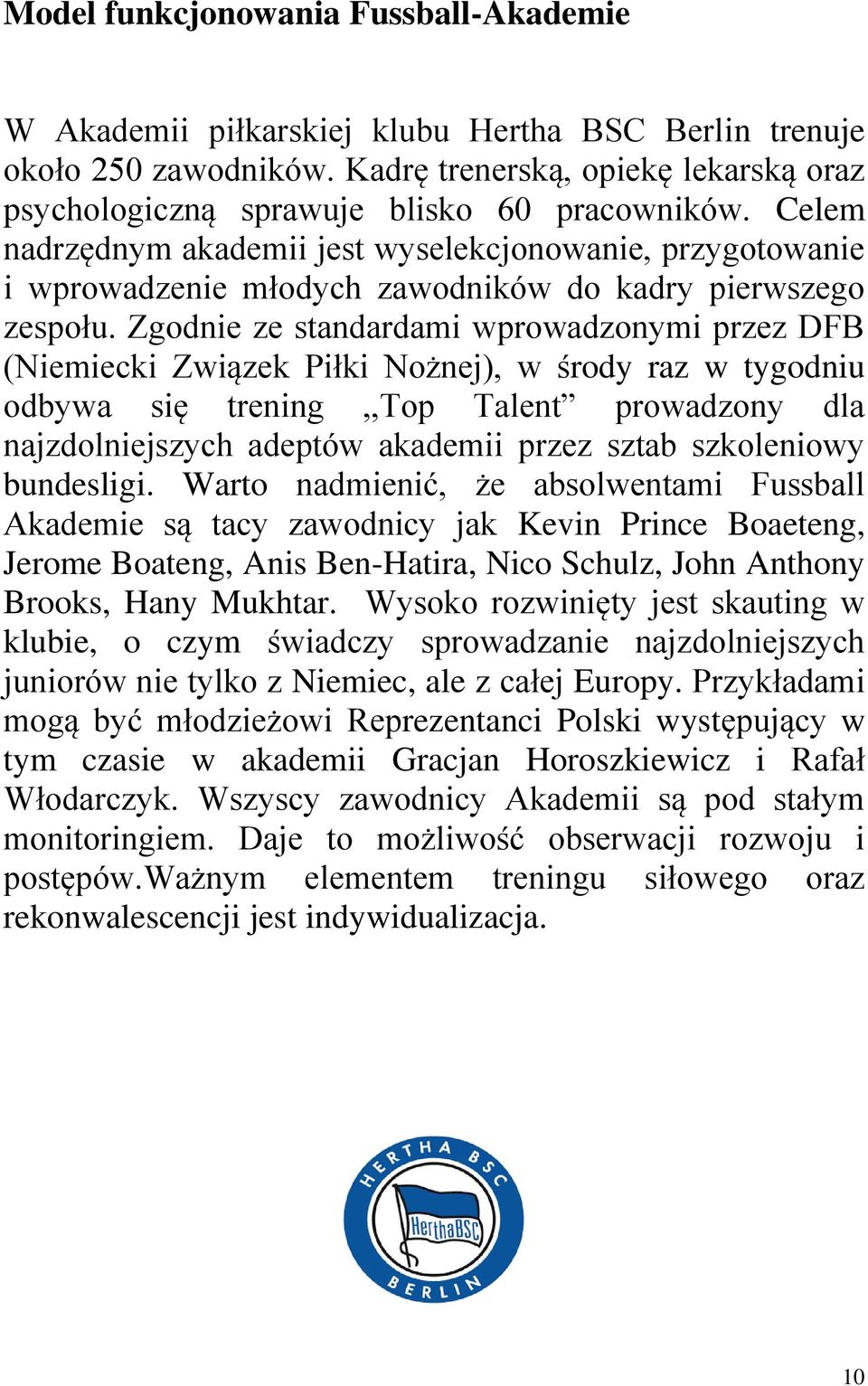 Zgodnie ze standardami wprowadzonymi przez DFB (Niemiecki Związek Piłki Nożnej), w środy raz w tygodniu odbywa się trening,,top Talent prowadzony dla najzdolniejszych adeptów akademii przez sztab