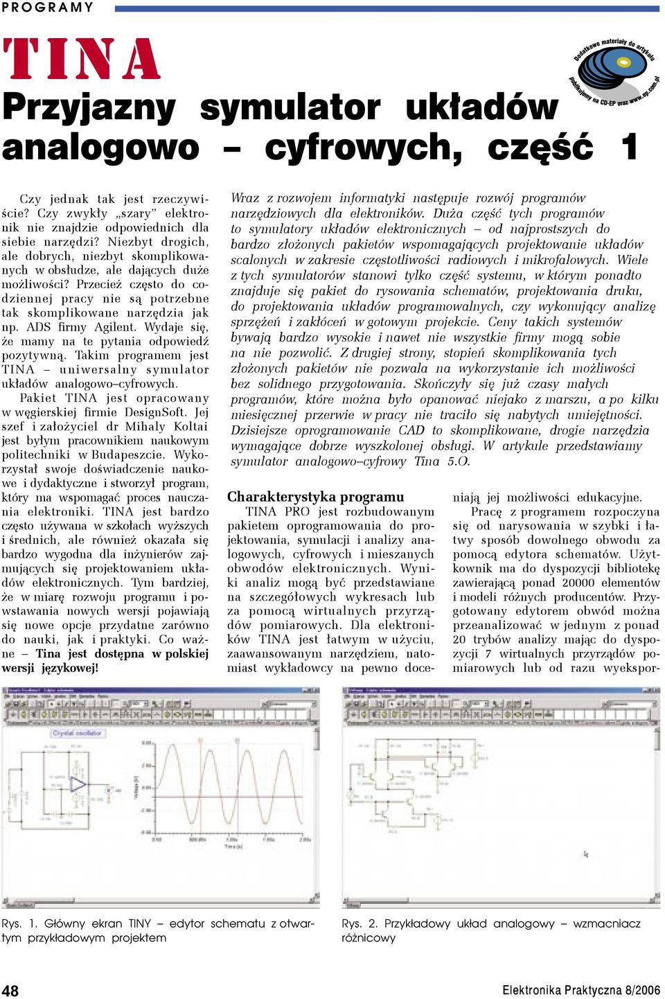 ADS firmy Agilent. Wydaje się, że mamy na te pytania odpowiedź pozytywną. Takim programem jest TINA uniwersalny symulator układów analogowo cyfrowych.