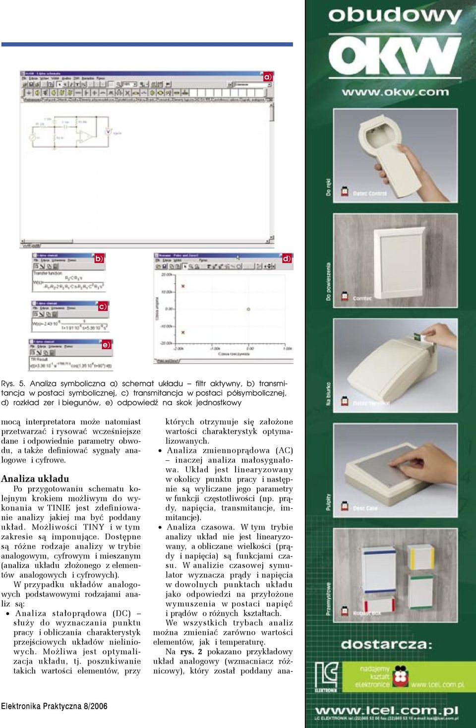 mocą interpretatora może natomiast przetwarzać i rysować wcześniejsze dane i odpowiednie parametry obwodu, a także definiować sygnały analogowe i cyfrowe.