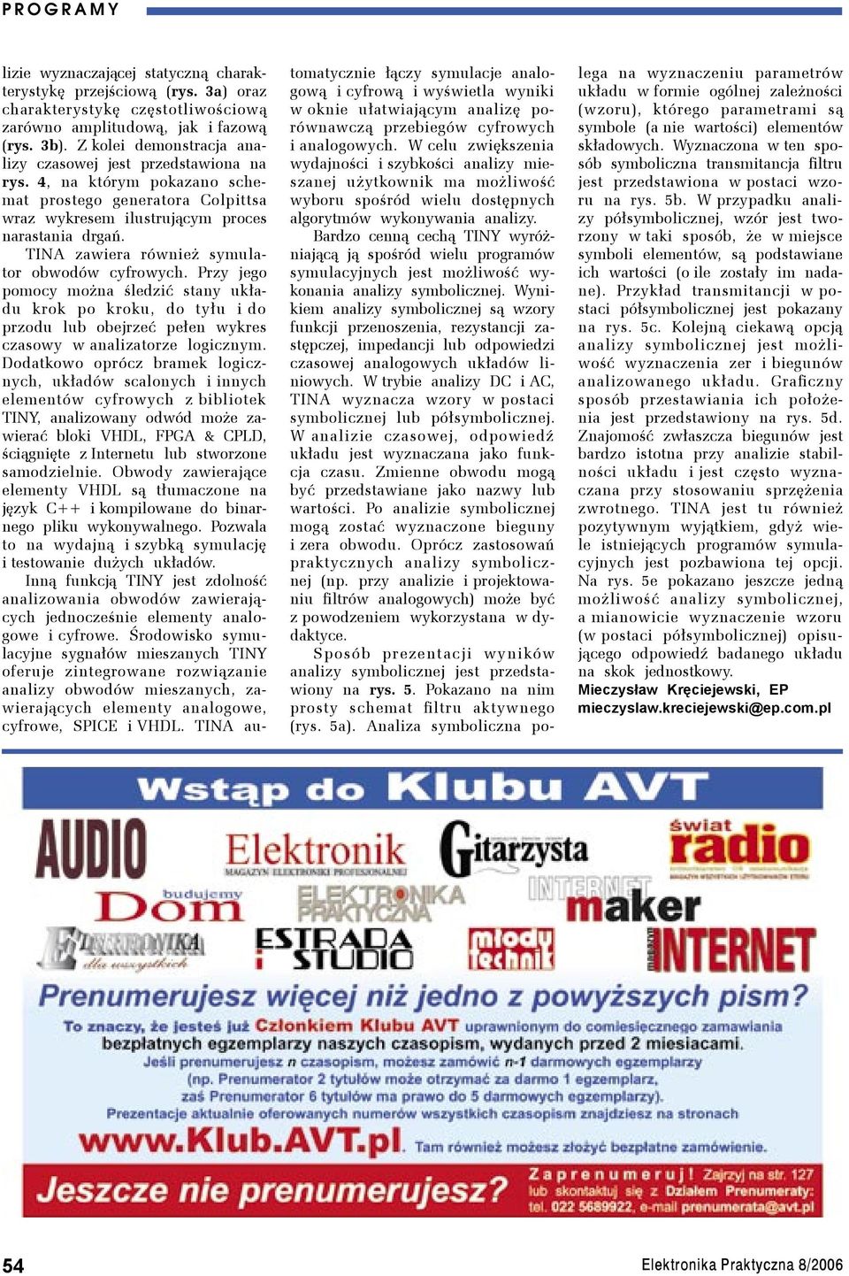 TINA zawiera również symulator obwodów cyfrowych. Przy jego pomocy można śledzić stany układu krok po kroku, do tyłu i do przodu lub obejrzeć pełen wykres czasowy w analizatorze logicznym.